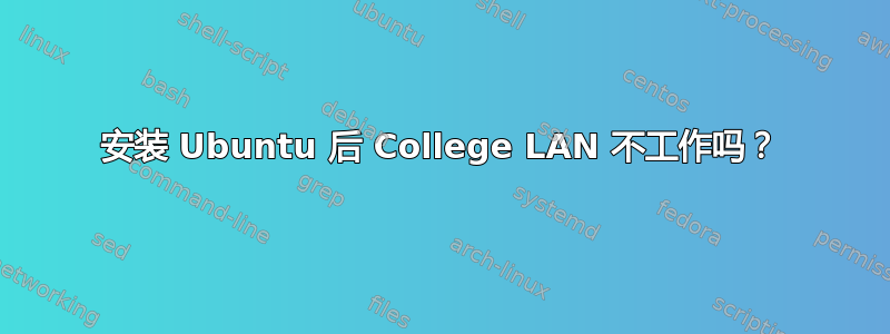 安装 Ubuntu 后 College LAN 不工作吗？