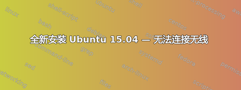 全新安装 Ubuntu 15.04 — 无法连接无线