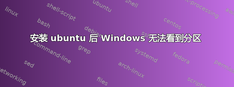 安装 ubuntu 后 Windows 无法看到分区