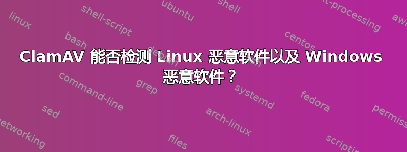 ClamAV 能否检测 Linux 恶意软件以及 Windows 恶意软件？