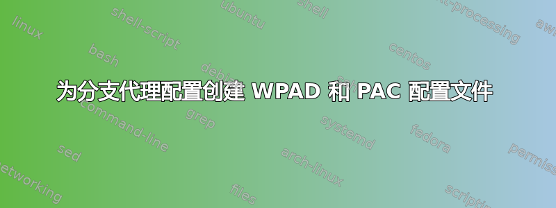 为分支代理配置创建 WPAD 和 PAC 配置文件