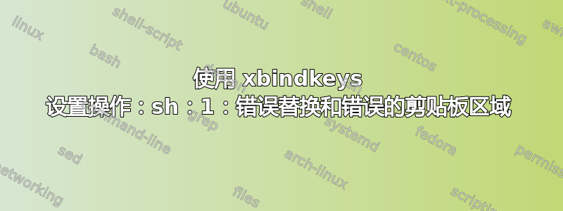 使用 xbindkeys 设置操作：sh：1：错误替换和错误的剪贴板区域