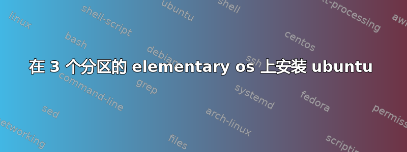 在 3 个分区的 elementary os 上安装 ubuntu