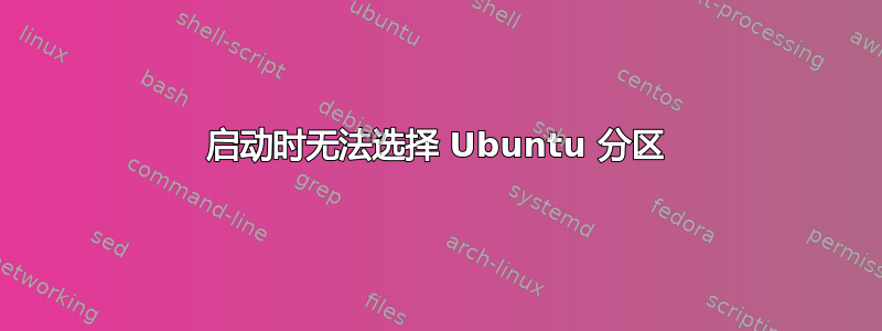 启动时无法选择 Ubuntu 分区