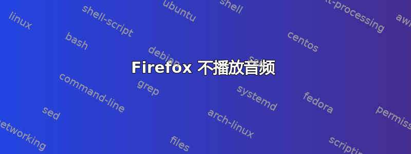 Firefox 不播放音频