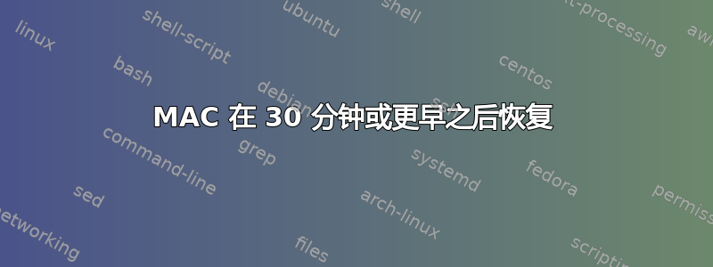 MAC 在 30 分钟或更早之后恢复