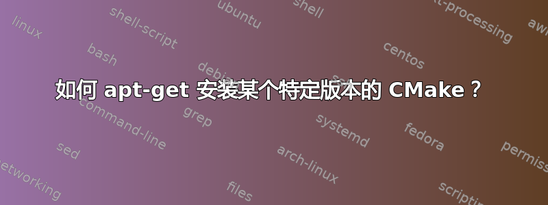 如何 apt-get 安装某个特定版本的 CMake？