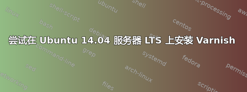 尝试在 Ubuntu 14.04 服务器 LTS 上安装 Varnish