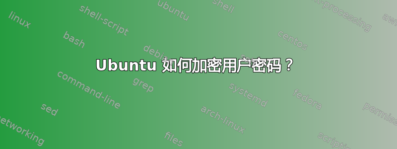 Ubuntu 如何加密用户密码？