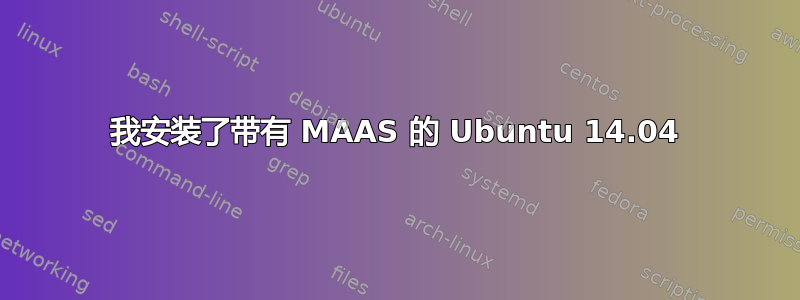 我安装了带有 MAAS 的 Ubuntu 14.04