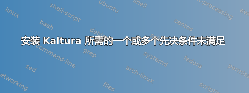 安装 Kaltura 所需的一个或多个先决条件未满足