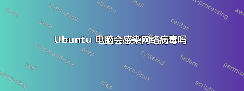 Ubuntu 电脑会感染网络病毒吗