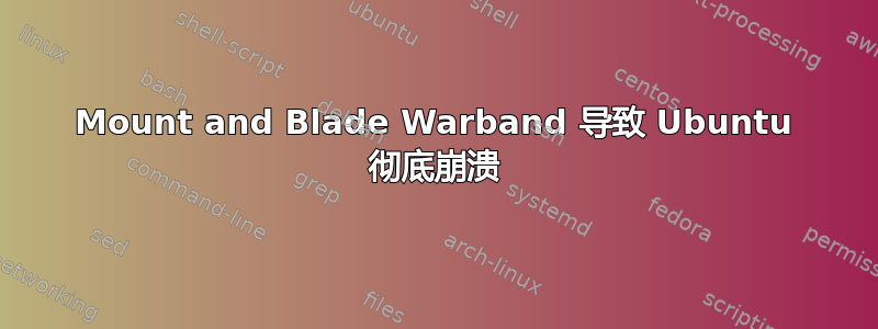 Mount and Blade Warband 导致 Ubuntu 彻底崩溃