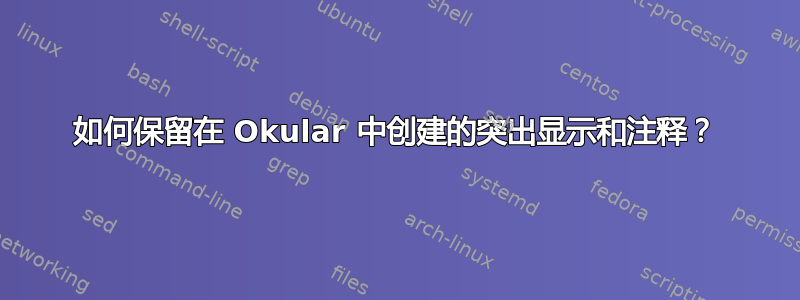 如何保留在 Okular 中创建的突出显示和注释？