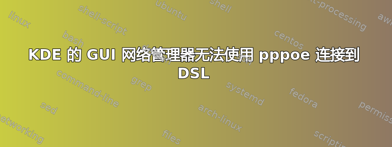 KDE 的 GUI 网络管理器无法使用 pppoe 连接到 DSL