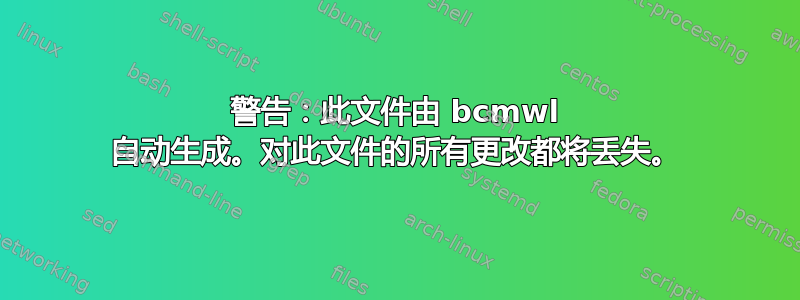 警告：此文件由 bcmwl 自动生成。对此文件的所有更改都将丢失。