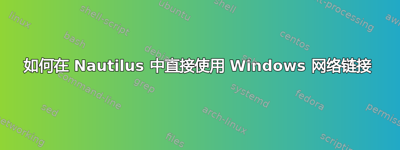 如何在 Nautilus 中直接使用 Windows 网络链接