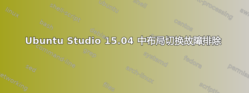 Ubuntu Studio 15.04 中布局切换故障排除