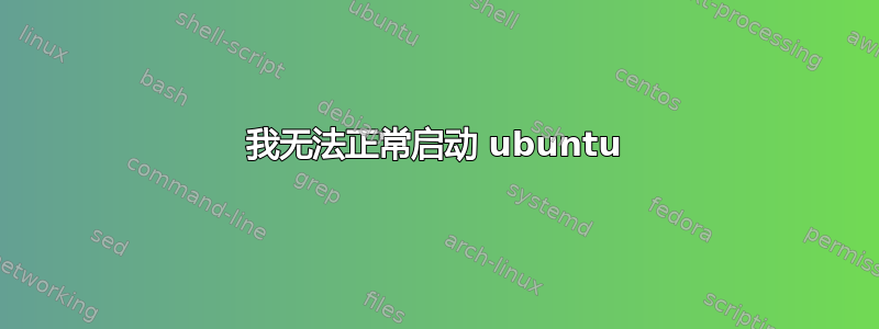 我无法正常启动 ubuntu