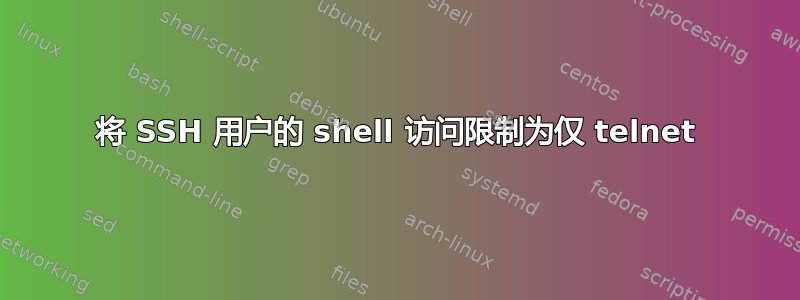 将 SSH 用户的 shell 访问限制为仅 telnet