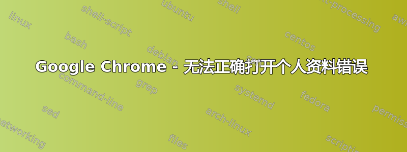 Google Chrome - 无法正确打开个人资料错误