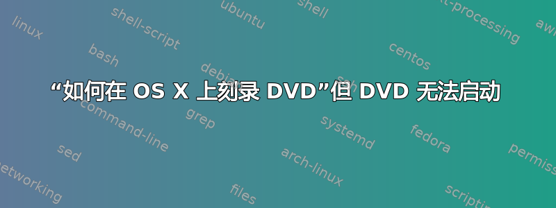 “如何在 OS X 上刻录 DVD”但 DVD 无法启动