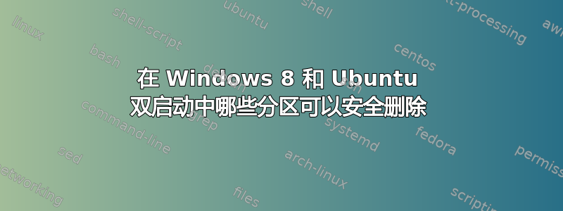 在 Windows 8 和 Ubuntu 双启动中哪些分区可以安全删除