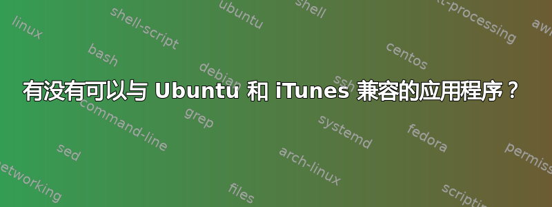 有没有可以与 Ubuntu 和 iTunes 兼容的应用程序？