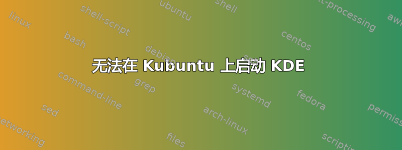 无法在 Kubuntu 上启动 KDE