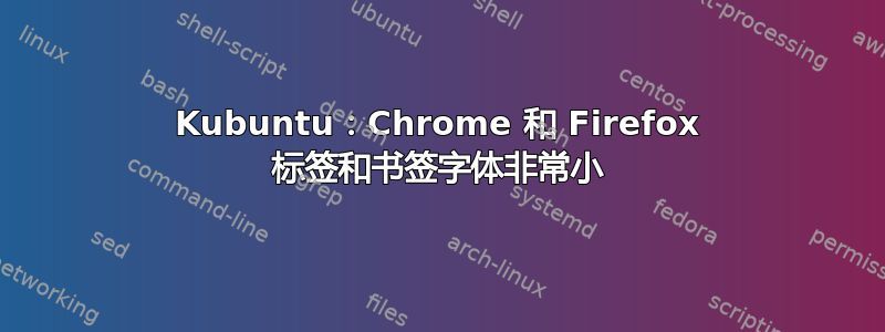 Kubuntu：Chrome 和 Firefox 标签和书签字体非常小