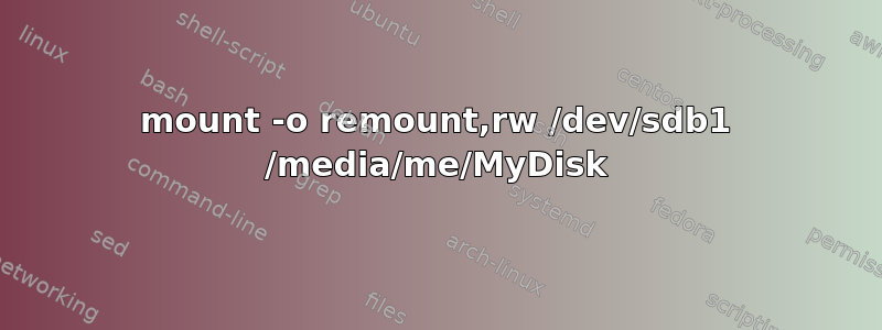 mount -o remount,rw /dev/sdb1 /media/me/MyDisk