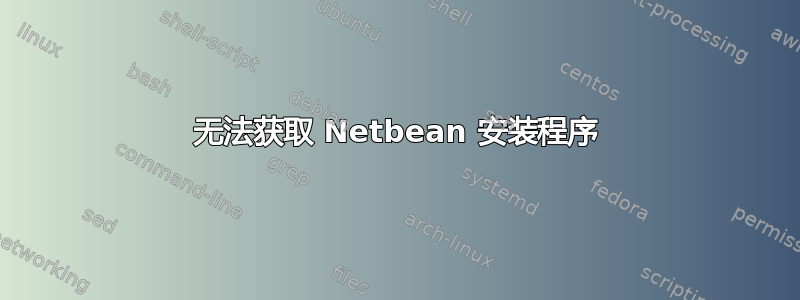 无法获取 Netbean 安装程序