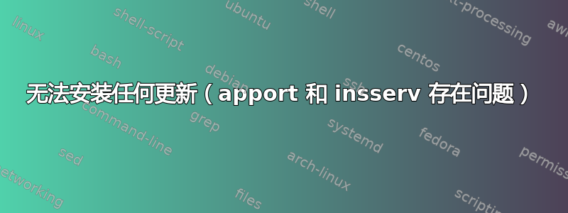 无法安装任何更新（apport 和 insserv 存在问题）