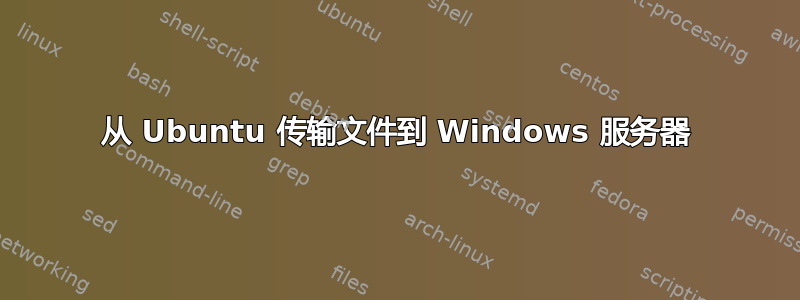 从 Ubuntu 传输文件到 Windows 服务器