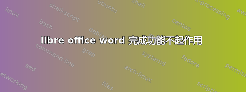 libre office word 完成功能不起作用