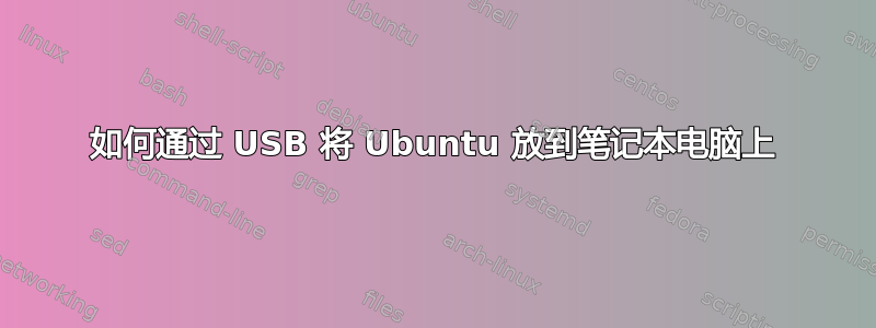 如何通过 USB 将 Ubuntu 放到笔记本电脑上