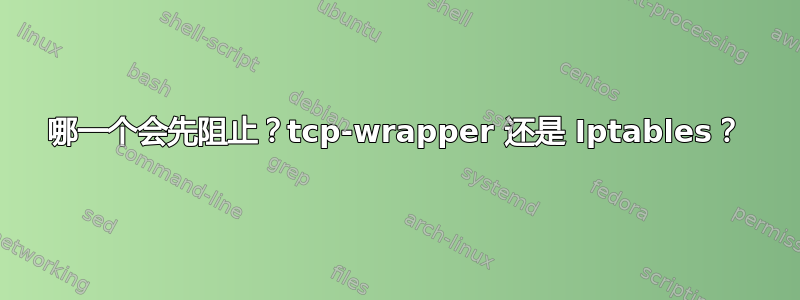 哪一个会先阻止？tcp-wrapper 还是 Iptables？