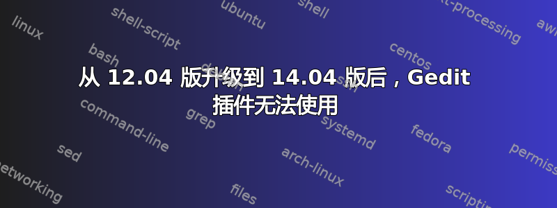 从 12.04 版升级到 14.04 版后，Gedit 插件无法使用