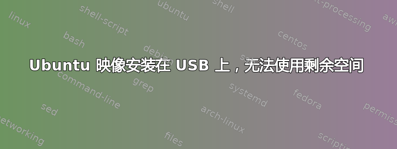 Ubuntu 映像安装在 USB 上，无法使用剩余空间