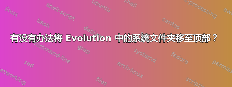 有没有办法将 Evolution 中的系统文件夹移至顶部？