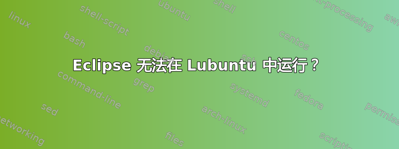 Eclipse 无法在 Lubuntu 中运行？