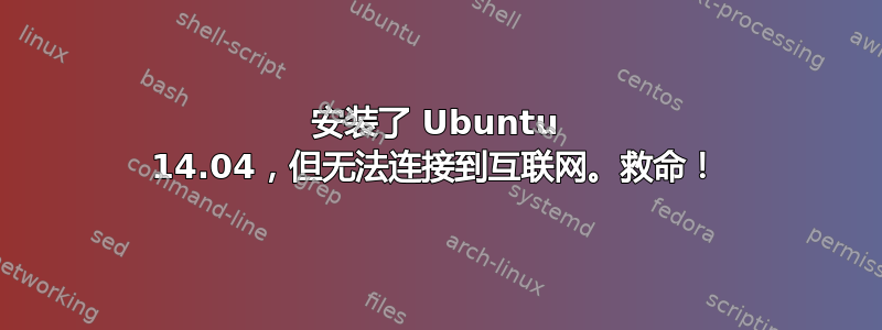 安装了 Ubuntu 14.04，但无法连接到互联网。救命！