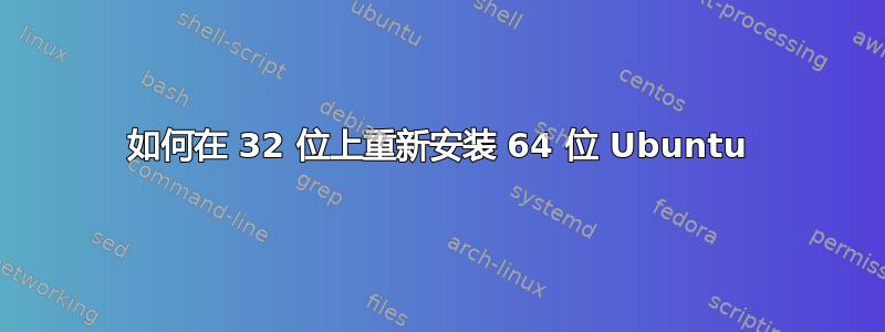 如何在 32 位上重新安装 64 位 Ubuntu