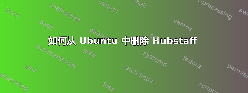 如何从 Ubuntu 中删除 Hubstaff