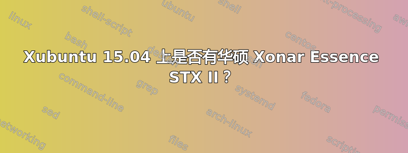 Xubuntu 15.04 上是否有华硕 Xonar Essence STX II？