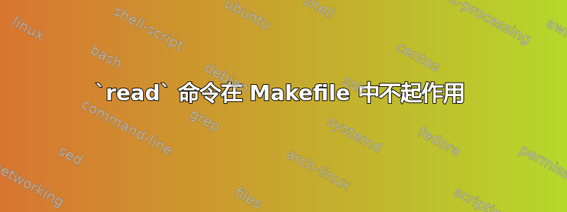 `read` 命令在 Makefile 中不起作用