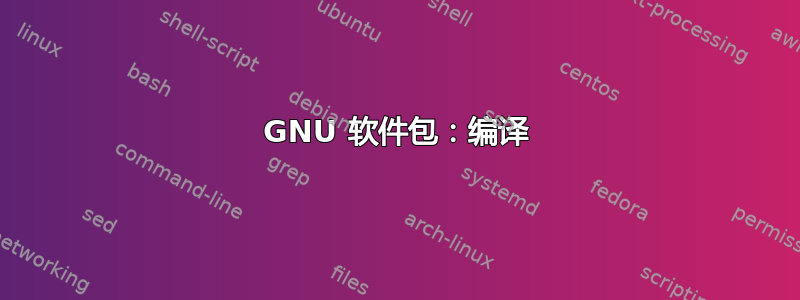 GNU 软件包：编译