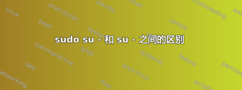 sudo su - 和 su - 之间的区别