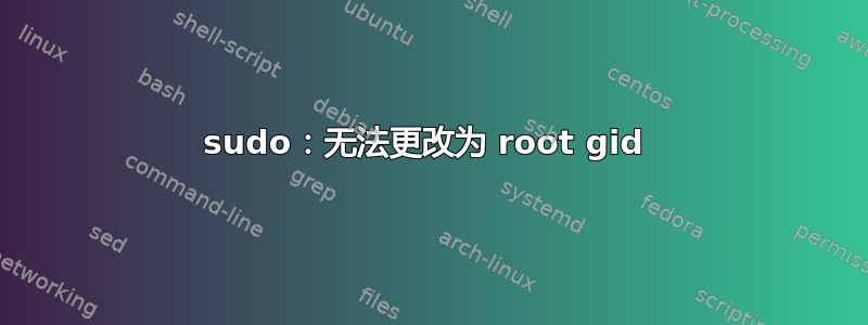 sudo：无法更改为 root gid 