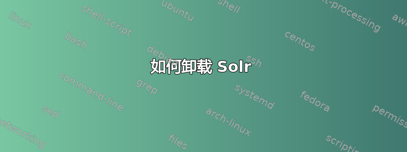 如何卸载 Solr